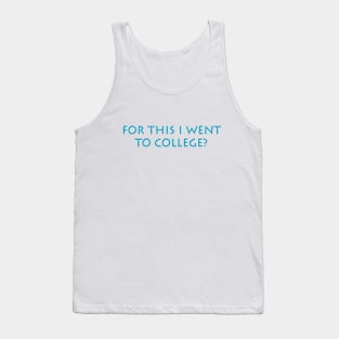 For this I went to College? Tank Top